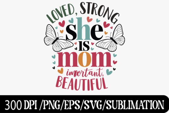 She is Mom – Loved, Strong, Important, B Graphics
